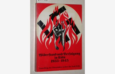 Widerstand und Verfolgung in Köln 1933 - 1945. Ausstellung des Historischen Archivs (Historisches Archiv) der Stadt Köln, 8. Februar bis 28. April 1974. (anbei Fyer zur Ausstellung)