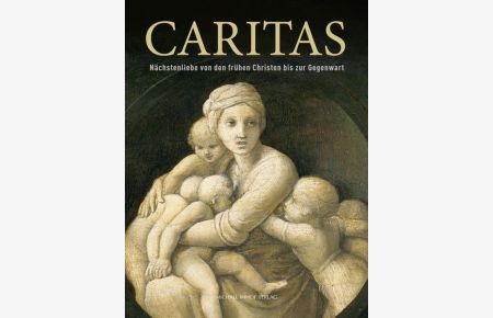 Caritas: Nächstenliebe von den frühen Christen bis zur Gegenwart