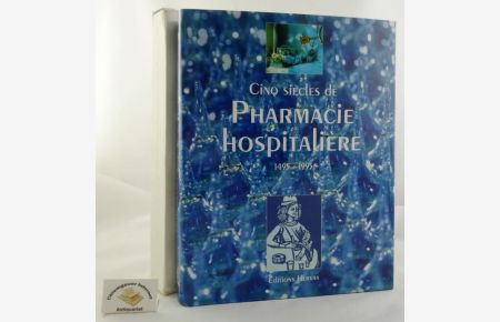 Cinq Siècles de Pharmacie Hospitalière. 1495-1995. Préface de Jean Loygue.