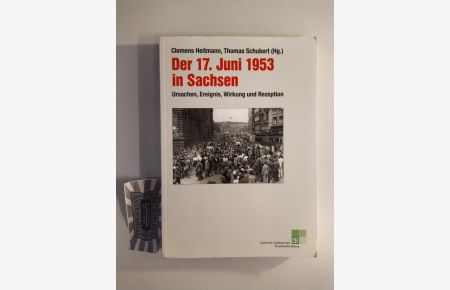Der 17. Juni 1953 in Sachsen. Ursachen, Ereignis, Wirkung und Rezeption.