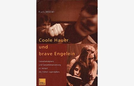 Coole Hauer und brave Engelein : Gewaltakzeptanz und Gewaltdistanzierung im Verlauf des frühen Jugendalters / Kurt Möller