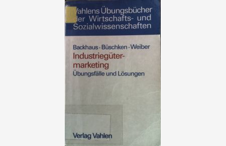 Industriegütermarketing: Übungsfälle und Lösungen.   - Vahlens Übungsbücher der Wirtschafts- und Sozialwissenschaften.