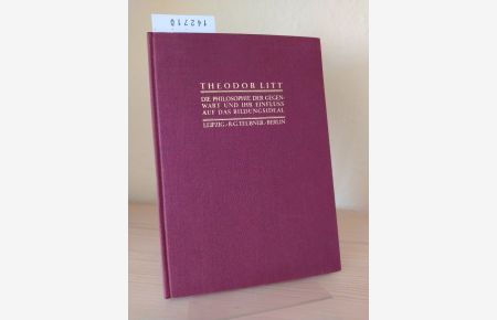 Die Philosophie der Gegenwart und ihr Einfluss auf das Bildungsideal. [Von Theodor Litt].