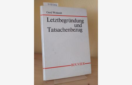 Letztbegründung und Tatsachenbezug. [Von Gerd Wolandt]. (= Aachener Abhandlungen zur Philosophie, Band 4).