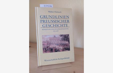 Grundlinien preussischer Geschichte. Königtum und Staatsgestaltung, 1701-1871. [Von Walther Hubatsch].