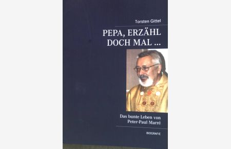 Pepa, erzähl doch mal . . . : Das bunte Leben von Peter-Paul Marré.
