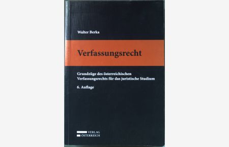 Verfassungsrecht: Grundzüge des österreichischen Verfassungsrechts für das juristische Studium.