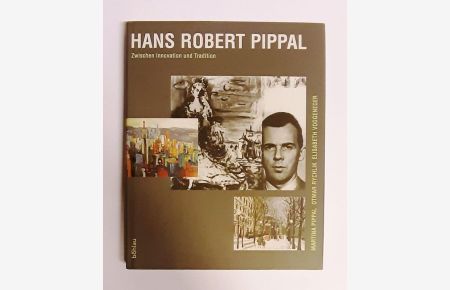 Hans Robert Pippal. Wien 1915 - Wien 1998. Zwischen Innovation und Tradition. Werkkatalog der Ölbilder.