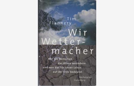 Wir Wettermacher : wie die Menschen das Klima verändern und was das für unser Leben auf der Erde bedeutet / Tim Flannery. Aus dem Engl. von Hartmut Schickert