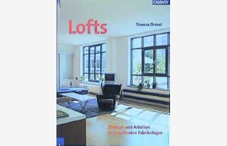 Lofts : Wohnen und Arbeiten in umgebauten Fabriketagen ; 25 Beispiele aus Deutschland, Österreich und der Schweiz.