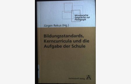 Bildungsstandards, Kerncurricula und die Aufgabe der Schule.   - Münstersche Gespräche zur Pädagogik Band 21.