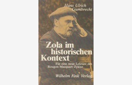 Zola im historischen Kontext : für e. neue Lektüre d. Rougon-Macquart-Zyklus / Hans Ulrich Gumbrecht