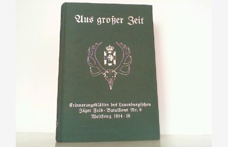 Aus großer Zeit - Erinnerungsblätter des Jäger-Feld-Bataillons Nr. 9. Weltkrieg 1914-18 - Band 1.
