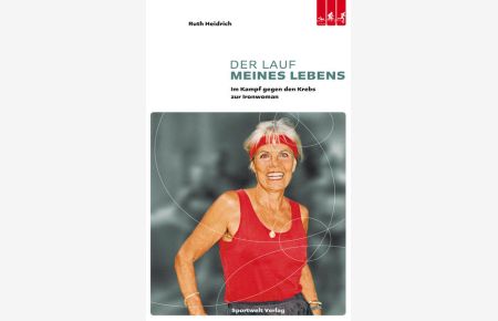 Der Lauf meines Lebens : im Kampf gegen den Krebs zur Ironwoman.   - Aus dem Amerikan. von Katrin Schnelle und Nicole Luzar