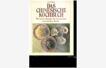Das chinesische Kochbuch.   - Die besten Rezepte der klassischen chinesischen Küche.