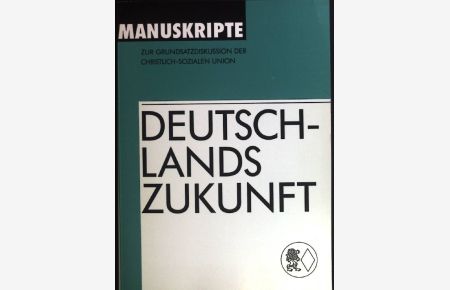 Deutschlands Zukunft.   - Manuskripte zur Grundsatzdiskussion der Christlich-Sozialen Union