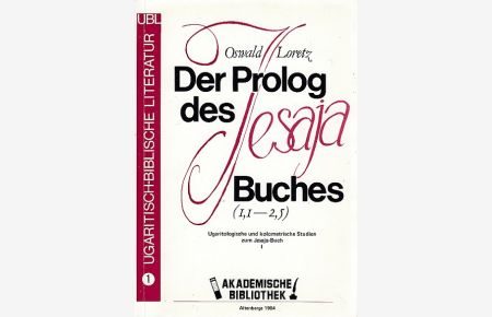 Der Prolog des Jesaja Buches (I, 1-2, 5). Ugaritologische und kolometrische Studien zum Jesaja Buch I.