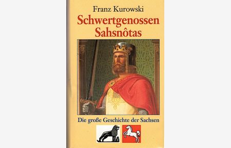 Schwertgenossen Sahsnôtas : die große Geschichte der Sachsen  - / Franz Kurowski