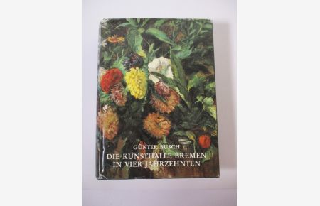 Die Kunsthalle Bremen in vier Jahrzehnten. Eine hanseat. Bürgerinitiative ; 1945 - 1984.   - Der Kunstverein in Bremen