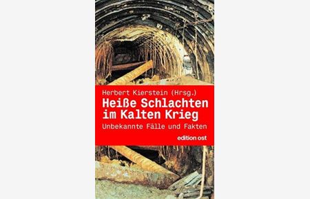 Heiße Schlachten im Kalten Krieg : unbekannte Fälle und Fakten aus der Spionageabwehr der DDR.