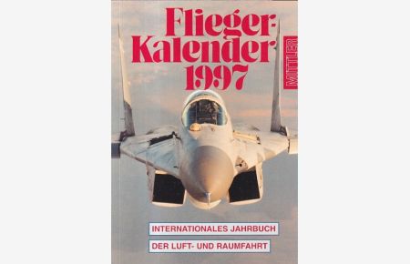 Fliegerkalender 1997. 18. Jahrgang. Internationales Jahrbuch der Luft- und Raumfahrt.