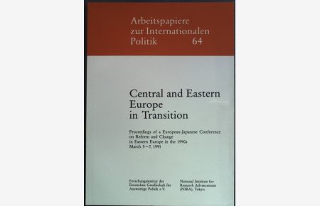 Central and Eastern Europe in transition: proceedings of a European-Japanese Conference on Reform and Change in Eastern Europe in the 1990s, March 5 - 7, 1991.   - Arbeitspapiere zur internationalen Politik ; 64