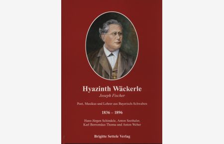 Hayzinth Wäckerle. Poet, Musikus und Lehrer aus Baye risch-Schwaben. 1836 - 1896