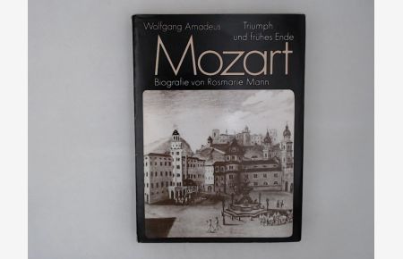 Wolfgang Amadeus Mozart: Triumph und frühes Ende. Biografie  - Triumph und frühes Ende. Biografie