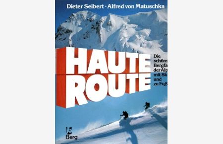 Haute Route. Die schönste Bergfahrt der Alpen mit Ski und zu Fuß.   - Alfred von Matuschka; Mitarb.: Hubert Asch.