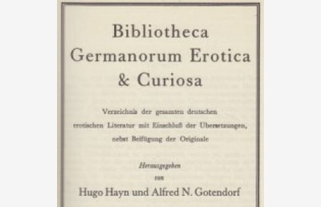 ( 9 BÄNDE ) Bibliotheca Germanorum Erotica + Curiosa. Verzeichnis der gesamten deutschen erotischen Literatur mit Einschluß der Übersetzungen, nebst Beifügung der Originale.