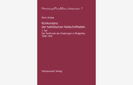 Konkordanz der hethitischen Keilschrifttafeln. Teil I: Die Textfunde der Grabungen in Bogazköy 1906 - 1912.   - (=Hethitologie-Portal Mainz ; Bd. 1).