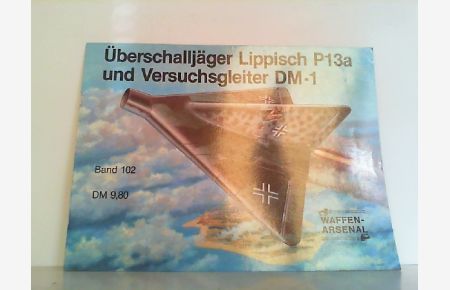 Überschalljäger Lippisch P13a und Versuchsbegleiter DM-1. Waffen-Arsenal Band 102.