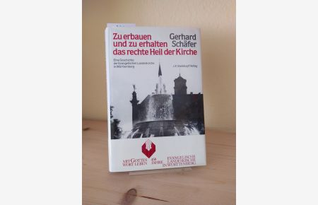 Zu erbauen und zu erhalten das rechte Heil der Kirche. Eine Geschichte der Evangelischen Landeskirche in Württemberg. [Von Gerhard Schäfer].