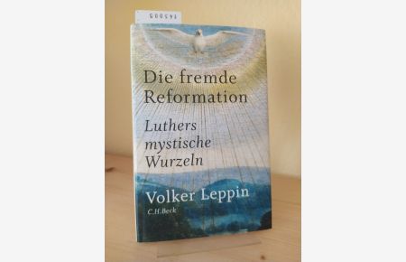Die fremde Reformation. Luthers mystische Wurzeln. [Von Volker Leppin].