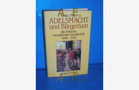 Adelsmacht und Bürgertum : d. Krise d. europ. Gesellschaft , 1848 - 1914.   - [Aus d. Engl. übers. von Karl Heinz Siber]
