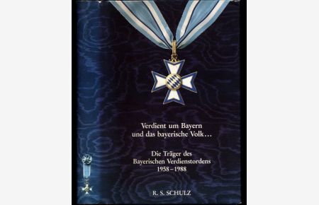 Verdient um Bayern und das bayerische Volk. Die Träger des Bayerischen Verdienstordens 1958-1988.