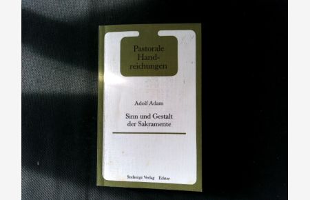 Sinn und Gestalt der Sakramente. Pastorale Handreichungen ; Bd. 16.