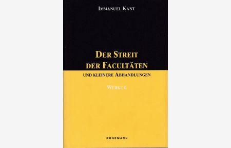 Immanuel Kant: Werke; Bd. 6: Der Streit der Facultäten und kleinere Abhandlungen.