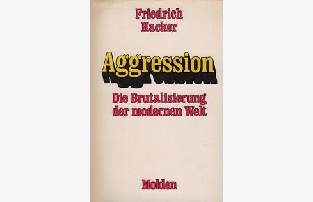 Aggression : Die Brutalisierung d. modernen Welt / Friedrich Hacker. Mit e. Vorw. von Konrad Lorenz