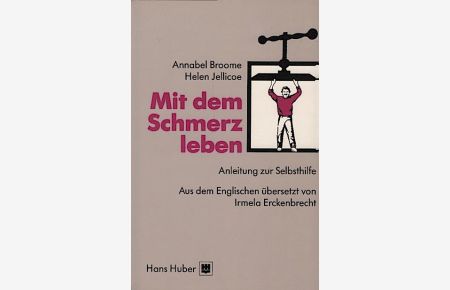 Mit dem Schmerz leben : Anleitung zur Selbsthilfe  - / Annabel Broome ; Helen Jellicoe. Aus d. Engl. übers. von Irmela Erckenbrecht