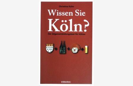 Wissen Sie Köln : der Allgemeinbildungstest für Kölner.