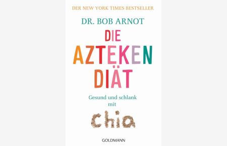 Die Aztekendiät: Gesund und schlank mit Chia - Der New York Times Bestseller -