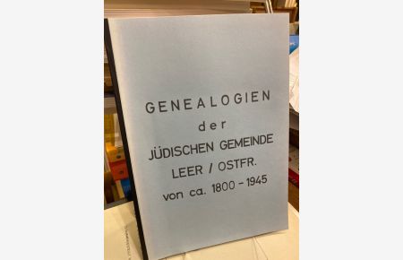 Genealogien der jüdischen Gemeinde Leer/Ostfriesland von ca. 1800 - 1945.   - Zusammengestellt und bearbeitet von Johannes Röskamp, Leer.