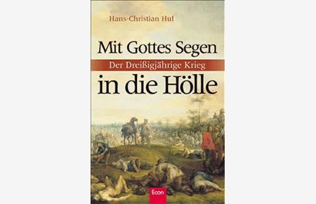 Mit Gottes Segen in die Hölle : der Dreissigjährige Krieg.   - hrsg. von Hans-Christian Huf