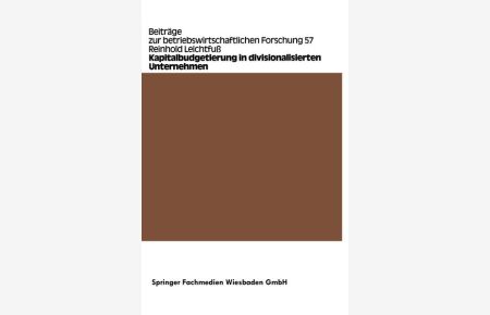 Kapitalbudgetierung in divisionalisierten Unternehmen: Untersuchungen Zur Koordinationseffizienz Von Dekompositionsprinzipien (Beitrage Zur . . . Forschung (57), Band 57)