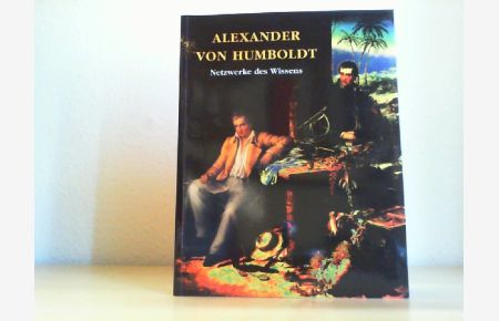Alexander von Humboldt. Netzwerke des Wissens.