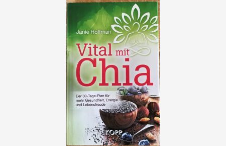 Vital mit Chia : der 30-Tage-Plan für mehr Gesundheit, Energie und Lebensfreude.