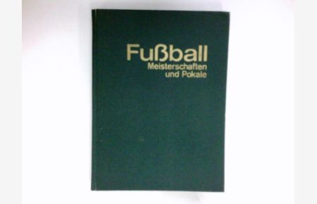 Fussball, Meisterschaften und Pokale :  - hrsg. von Ernst Huberty u. Willy B. Wange. [Die Beitr. schrieben: Franz Degen u. a.]