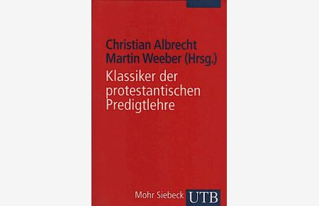 Klassiker der protestantischen Predigtlehre Einführungen in homiletische Theorieentwürfe von Luther bis Lange  - / UTB; 2292