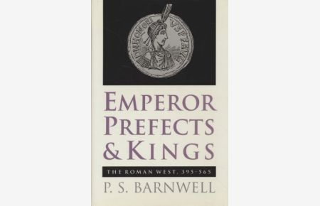 Emperor, Prefects, and Kings: The Roman West, 395-565.